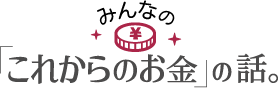 みんなの「これからのお金」の話